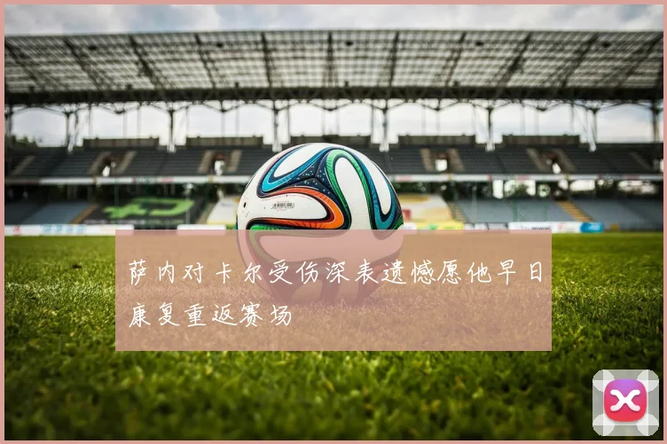 萨内对卡尔受伤深表遗憾愿他早日康复重返赛场